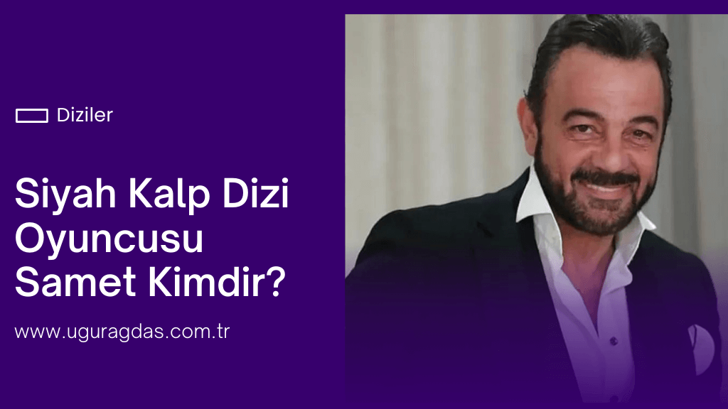 Siyah kalp dizi oyuncusu samet kimdir?